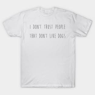 I don't trust people that don't like dogs. T-Shirt